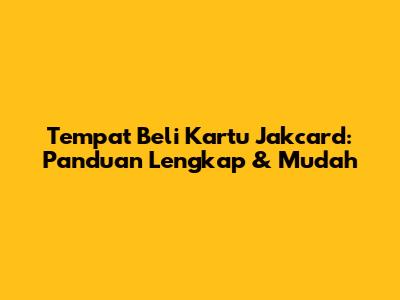 Tempat Beli Kartu Jakcard: Panduan Lengkap & Mudah