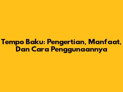 Tempo Baku: Pengertian, Manfaat, Dan Cara Penggunaannya