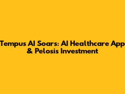 Tempus AI Soars: AI Healthcare App & Pelosi's Investment