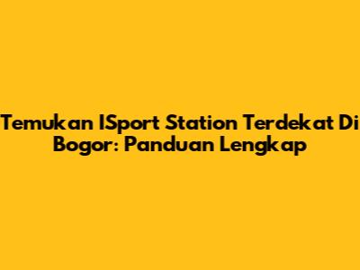Temukan ISport Station Terdekat Di Bogor: Panduan Lengkap