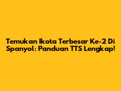Temukan Ikota Terbesar Ke-2 Di Spanyol: Panduan TTS Lengkap!