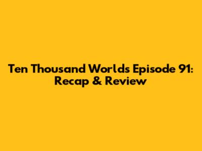 Ten Thousand Worlds Episode 91: Recap & Review