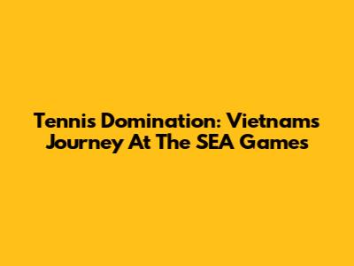 Tennis Domination: Vietnam's Journey At The SEA Games