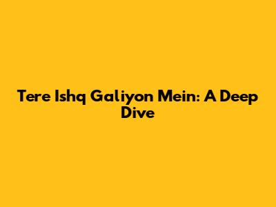 Tere Ishq Galiyon Mein: A Deep Dive