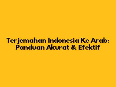Terjemahan Indonesia Ke Arab: Panduan Akurat & Efektif