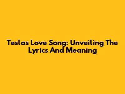 Tesla's "Love Song": Unveiling The Lyrics And Meaning