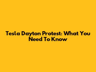 Tesla Dayton Protest: What You Need To Know