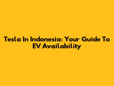 Tesla In Indonesia: Your Guide To EV Availability