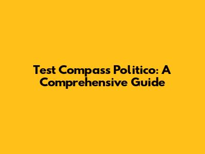 Test Compass Politico: A Comprehensive Guide