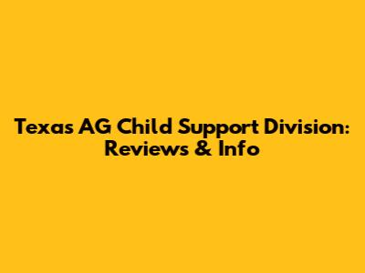 Texas AG Child Support Division: Reviews & Info