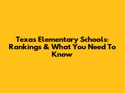 Texas Elementary Schools: Rankings & What You Need To Know