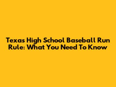 Texas High School Baseball Run Rule: What You Need To Know
