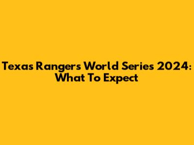 Texas Rangers World Series 2024: What To Expect