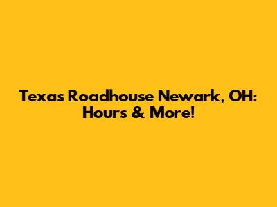 Texas Roadhouse Newark, OH: Hours & More!