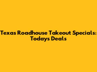 Texas Roadhouse Takeout Specials: Today's Deals