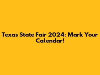 Texas State Fair 2024: Mark Your Calendar!