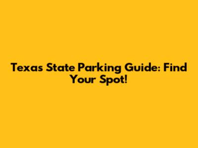 Texas State Parking Guide: Find Your Spot!