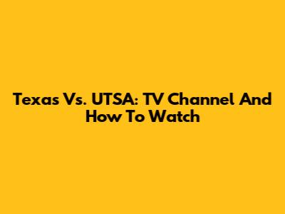 Texas Vs. UTSA: TV Channel And How To Watch