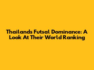 Thailand's Futsal Dominance: A Look At Their World Ranking