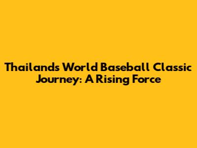 Thailand's World Baseball Classic Journey: A Rising Force