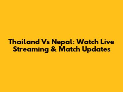 Thailand Vs Nepal: Watch Live Streaming & Match Updates