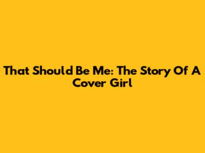 That Should Be Me: The Story Of A Cover Girl