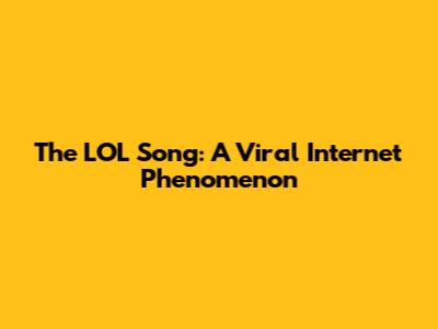 The "LOL" Song: A Viral Internet Phenomenon