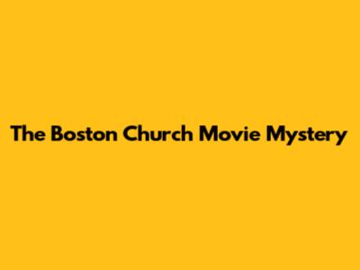 The Boston Church Movie Mystery