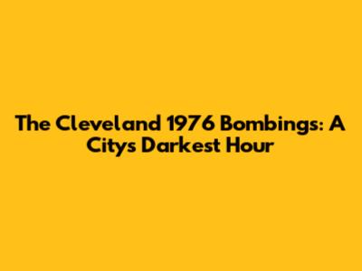 The Cleveland 1976 Bombings: A City's Darkest Hour
