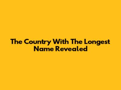The Country With The Longest Name Revealed
