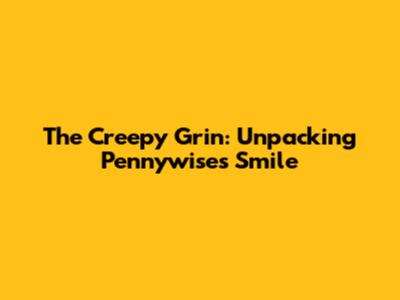 The Creepy Grin: Unpacking Pennywise's Smile