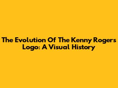 The Evolution Of The Kenny Rogers Logo: A Visual History