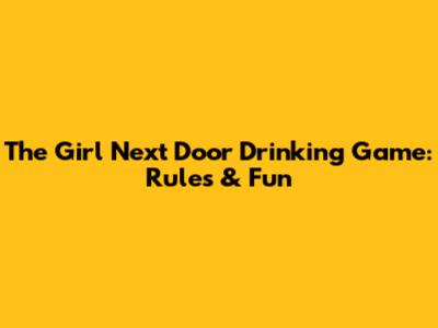 The Girl Next Door Drinking Game: Rules & Fun