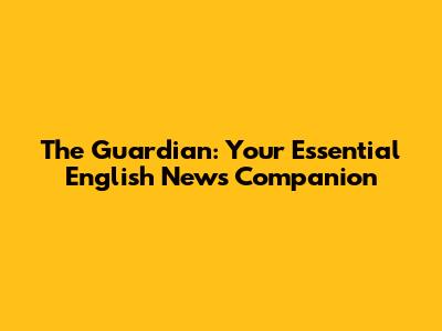 The Guardian: Your Essential English News Companion