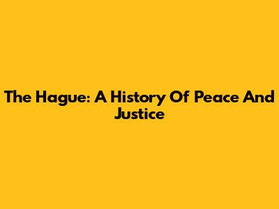 The Hague: A History Of Peace And Justice
