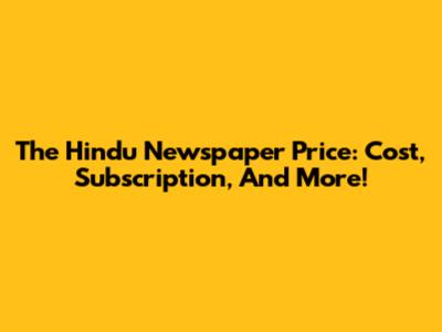 The Hindu Newspaper Price: Cost, Subscription, And More!