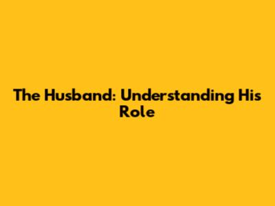 The Husband: Understanding His Role