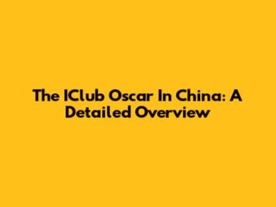 The IClub Oscar In China: A Detailed Overview
