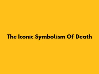 The Iconic Symbolism Of Death