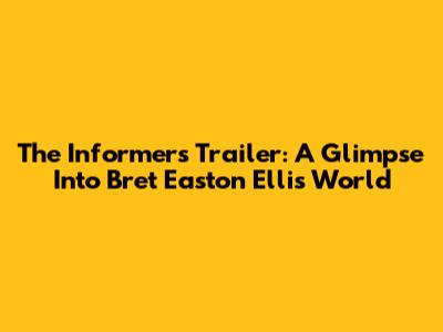The Informers Trailer: A Glimpse Into Bret Easton Ellis' World