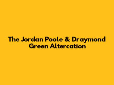 The Jordan Poole & Draymond Green Altercation