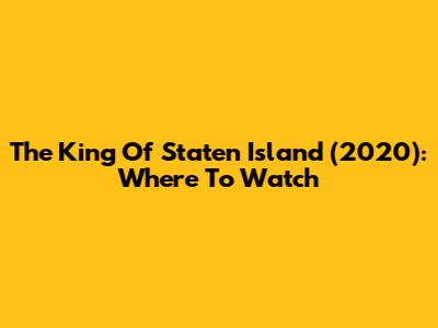 The King Of Staten Island (2020): Where To Watch