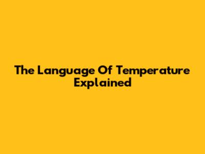 The Language Of Temperature Explained