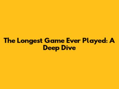 The Longest Game Ever Played: A Deep Dive