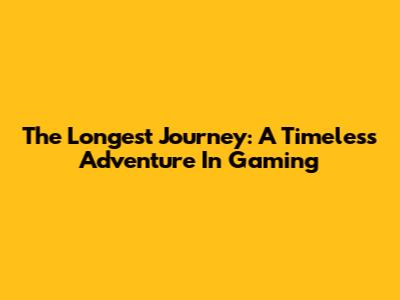 The Longest Journey: A Timeless Adventure In Gaming