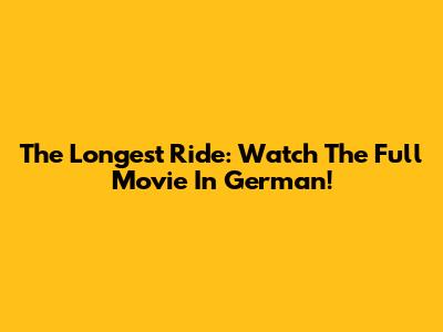 The Longest Ride: Watch The Full Movie In German!