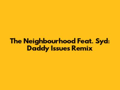 The Neighbourhood Feat. Syd: "Daddy Issues" Remix