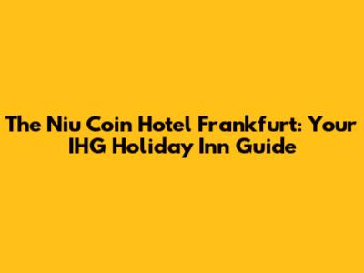 The Niu Coin Hotel Frankfurt: Your IHG Holiday Inn Guide