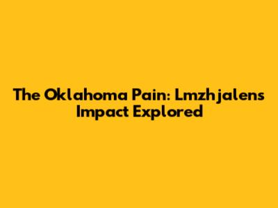 The Oklahoma Pain: Lmzhjalen's Impact Explored