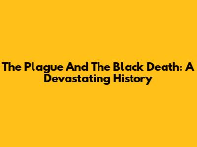 The Plague And The Black Death: A Devastating History